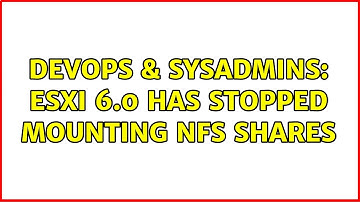 DevOps & SysAdmins: ESXi 6.0 has stopped mounting NFS Shares (2 Solutions!!)