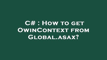 C# : How to get OwinContext from Global.asax?