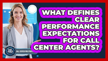 What Defines Clear Performance Expectations For Call Center Agents?