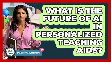 What Is The Future Of AI In Personalized Teaching Aids? - Special Education Learning