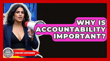 Why Is Accountability Important? - Learn About Libertarianism