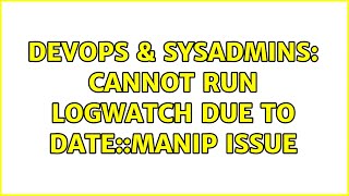 DevOps & SysAdmins: Cannot run logwatch due to Date::Manip issue (3 Solutions!!)