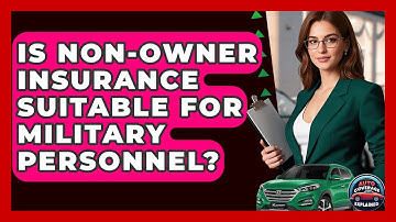 Is Non-Owner Insurance Suitable For Military Personnel? - Auto Coverage Explained