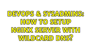 DevOps & SysAdmins: How to setup nginx server with wildcard DNS?