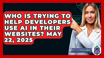 Who Is Trying to Help Developers Use AI in Their Websites? May 22, 2025 - Next LVL Programming