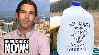 Scott Warren Provided Food & Water to Migrants in Arizona; He Now Faces Up to 20 Years in Prison