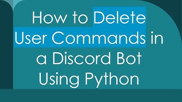 How to Delete User Commands in a Discord Bot Using Python