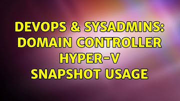 DevOps & SysAdmins: Domain Controller Hyper-V Snapshot usage (2 Solutions!!)