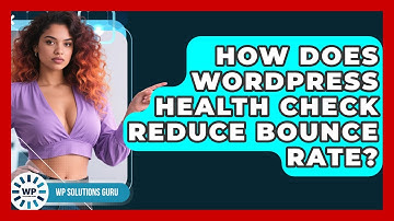 How Does WordPress Health Check Reduce Bounce Rate? - WP Solutions Guru
