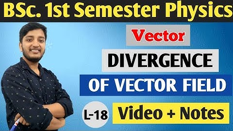 Divergence of Vector field, Vector, B.Sc. 1st Semester Physics