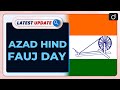 Azad hind fauj day latest update  drishti ias english