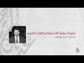 نصيحة عملية للاستمتاع بالقرآن الكريم  د عدنان إبراهيم