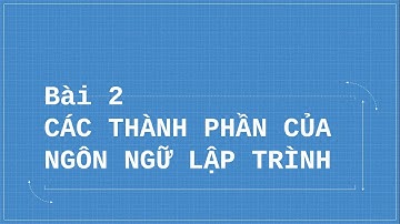 Tin học 11 Bài 2. Các thành phần của ngôn ngữ lập trình