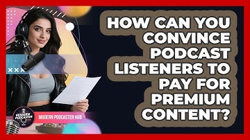 How Can You Convince Podcast Listeners To Pay For Premium Content? - Modern Podcaster Hub