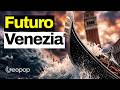 Il futuro di Venezia: 4 possibili scenari, dal Mose all’abbandono