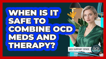 When Is It Safe To Combine OCD Meds And Therapy?