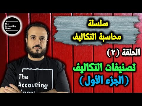 سلسلة محاسبة التكاليف الحلقة الثانية تصنيفات التكاليف الجزء الأول