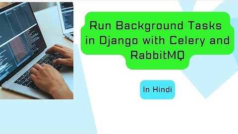 Django Background Tasks: Integrate Celery and RabbitMQ