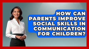 How Can Parents Improve Social Skills in Communication for Children?