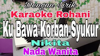KARAOKE Ku Bawa Korban Syukur | Nada Wanita | Nikita | Karaoke Rohani |