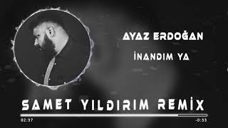 Ayaz Erdoğan - İnandım Ya ( Samet Yıldırım Remix ) Resimi