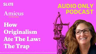 How Originalism Ate The Law: The Trap | Amicus With Dahlia Lithwick | Law, justice, and the courts