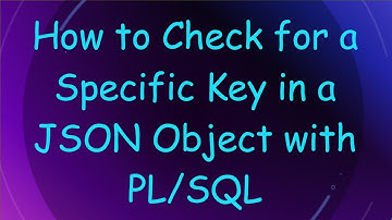 How to Check for a Specific Key in a JSON Object with PL/SQL