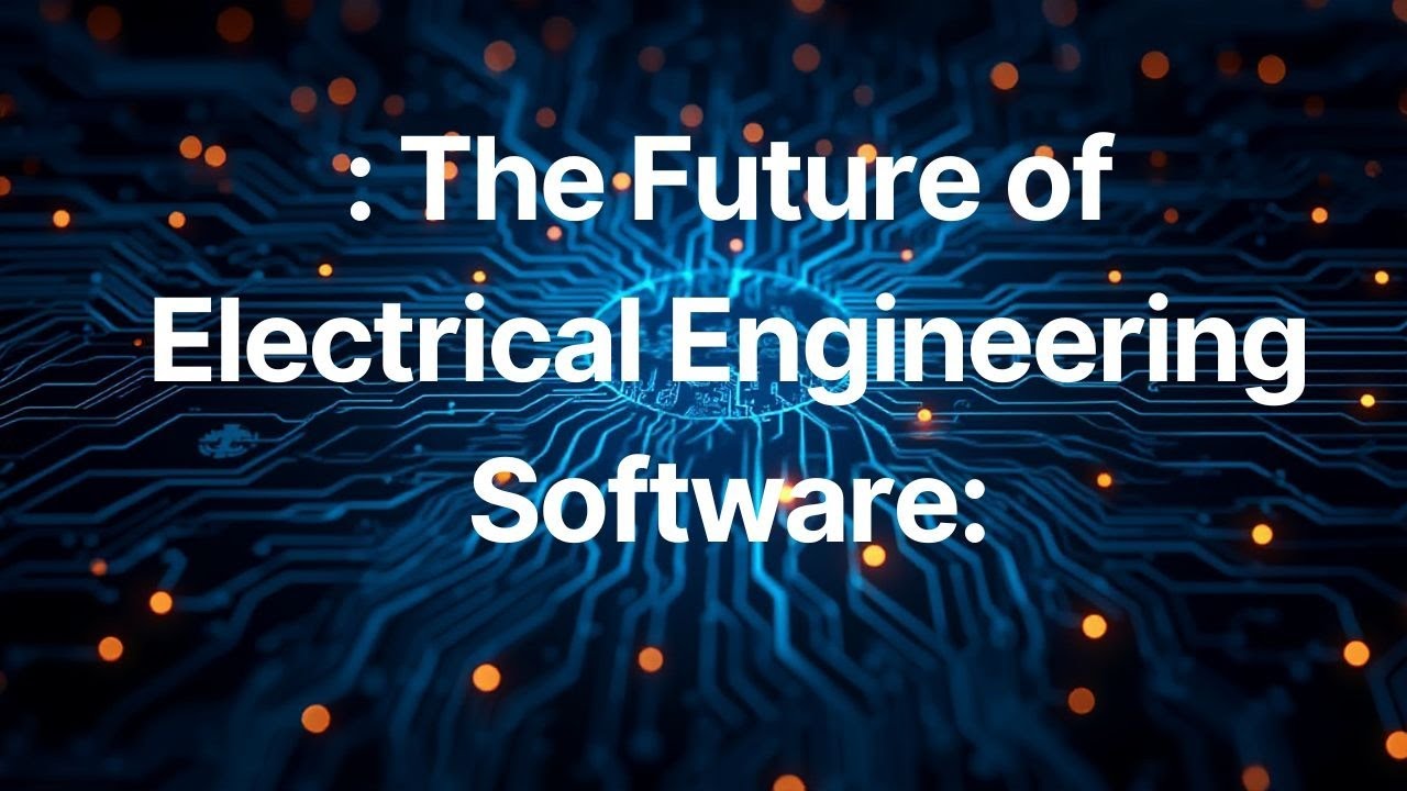 The Future of Electrical Engineering Software: Innovations and Advantages