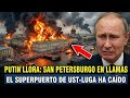 Putin observa impotente cómo arde San Petersburgo: Ucrania ataca y cae el megapuerto de Ust-Luga