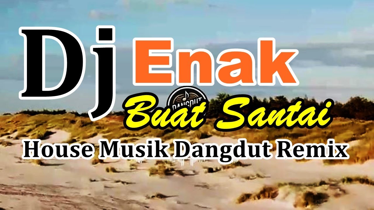 DJ Enak Buat Santai - House Musik Dangdut Remix