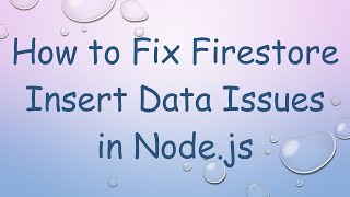 How to Fix Firestore Insert Data Issues in Node.js