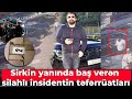 Sirkin yanında baş verən silahlı insidentin təfərrüatları. Məqsəd Nicat Lənkəranskini öldürmək olub