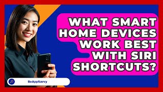 What Smart Home Devices Work Best With Siri Shortcuts? - Be App Savvy