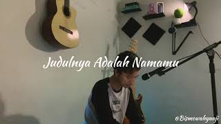 Judulnya Adalah Namamu - Fiersa Besari ( Cover by Bismowa )