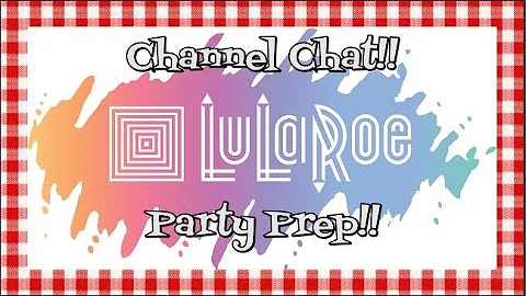 Channel Chat~LuLaRoe Party Prep~Women's Clothing~P...