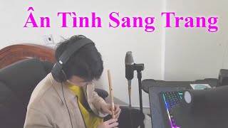 ÂN TÌNH SANG TRANG - CHÂU KHẢI PHONG x LÊ CƯƠNG | COVER SÁO TRÚC | Sáo Trúc Tuấn Anh