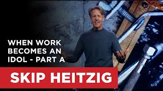 When Work Becomes an Idol - Part A | Skip Heitzig