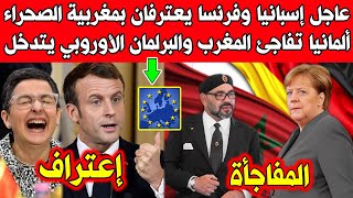 عاجل إسبانيا وفرنسا يعترفان بمغربية الصحراء وألمانيا تفاجئ المغرب والبرلمان الأوروبي يتدخل