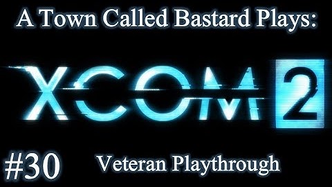 XCOM 2 - First Veteran Playthrough - Episode 30