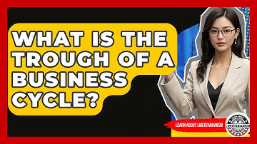 What Is The Trough Of A Business Cycle? - Learn About Libertarianism