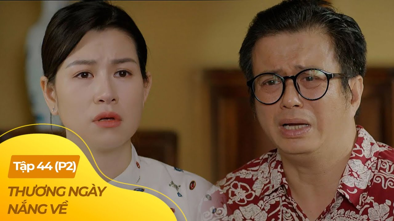 Thương Ngày Nắng Về tập 44 - P2 (1/4) |Thanh niên vẫn quyết đổ vỏ cho người yêu dù gia đình ngăn cản