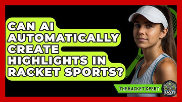 Can AI Automatically Create Highlights In Racket Sports? - The Racket Xpert