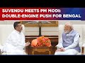 Suvendu Adhikari Meets PM Modi, Promises ‘Double-Engine Growth’ For West Bengal
