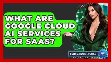 What Are Google Cloud AI Services For SaaS? - AI SaaS Software Explained