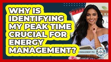 Why Is Identifying My Peak Time Crucial For Energy Management? - The Time Management Pro