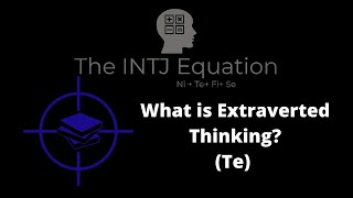 What is Extraverted Thinking? (Te) How does it effect an INTJ?