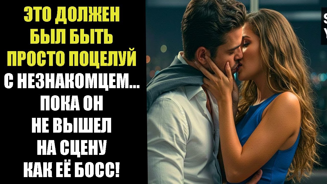 ЭТО ДОЛЖЕН БЫЛ БЫТЬ ПРОСТО ПОЦЕЛУЙ С НЕЗНАКОМЦЕМ… ПОКА ОН НЕ ВЫШЕЛ НА СЦЕНУ КАК ЕЁ БОСС!