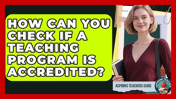How Can You Check If A Teaching Program Is Accredited? - Aspiring Teacher Guide