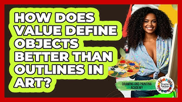 How Does Value Define Objects Better Than Outlines In Art? - Drawing and Painting Academy
