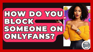 How Do You Block Someone On OnlyFans? - Trend Unwrapper
